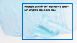 Magnesio: perché è così importante e perché non sempre lo assorbiamo bene