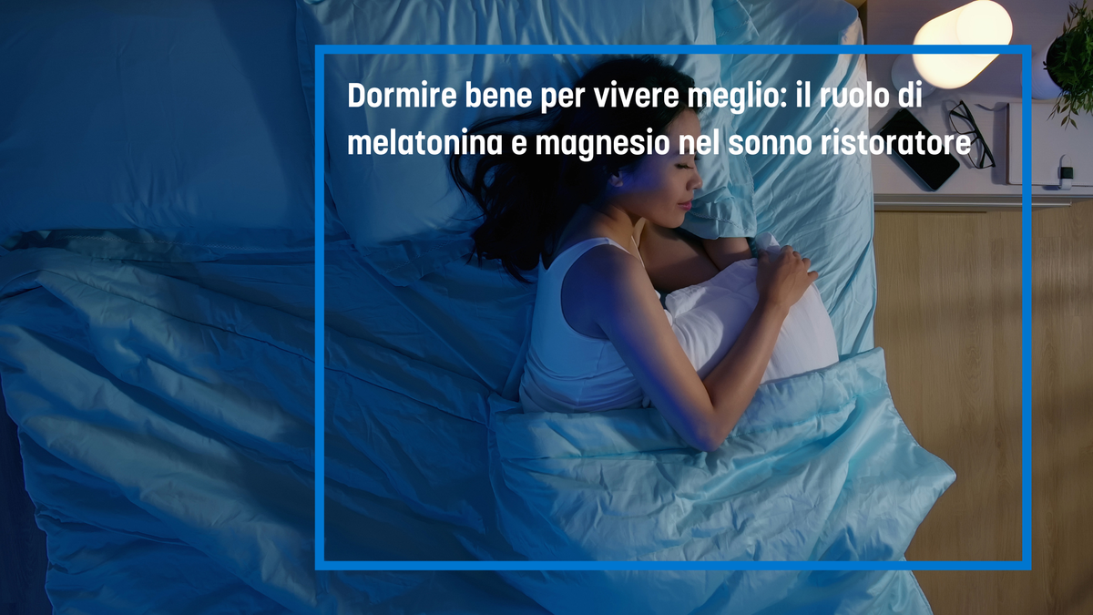 Dormire bene per vivere meglio: il ruolo di melatonina e magnesio nel sonno ristoratore