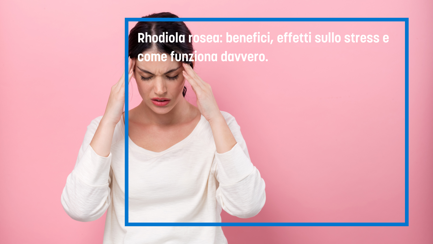 Rhodiola rosea: benefici, effetti sullo stress e come funziona davvero